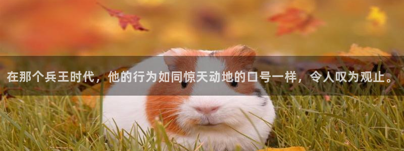 羞羞漫画观看在线：在那个兵王时代，他的行为如同惊天动地的口号一样，令人叹为观止。