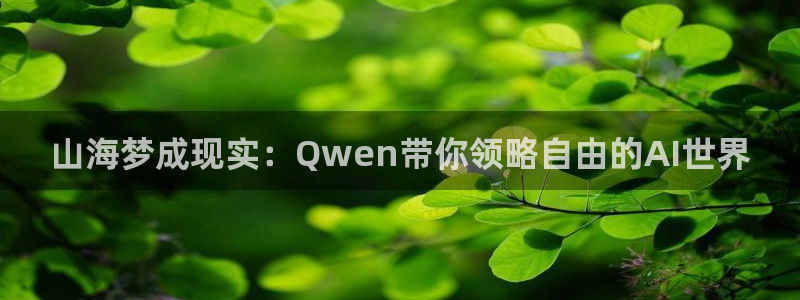 羞羞漫画在线观看秋蝉：山海梦成现实：Qwen带你领略自由的AI世界