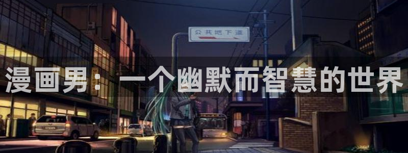 羞羞漫画歪：漫画男：一个幽默而智慧的世界