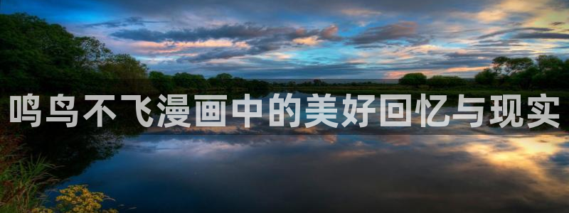 羞羞漫画sss在线：鸣鸟不飞漫画中的美好回忆与现实