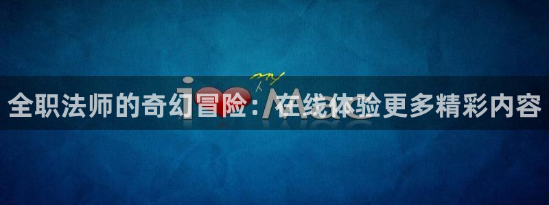 羞羞漫画在线阅读破解版：全职法师的奇幻冒险：在线体验更多精彩内容