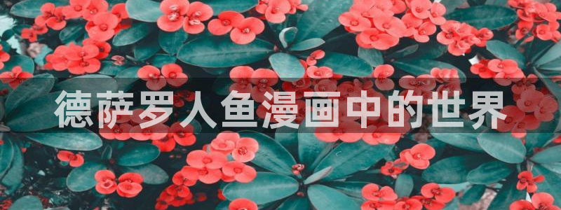 羞羞漫画在线阅读入口：德萨罗人鱼漫画中的世界