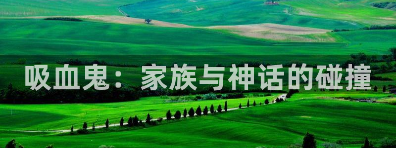 羞羞漫画在线观看网页入口：吸血鬼：家族与神话的碰撞