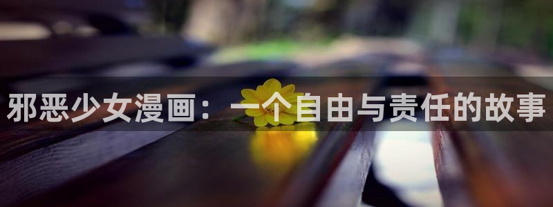 jk羞羞漫画：邪恶少女漫画：一个自由与责任的故事