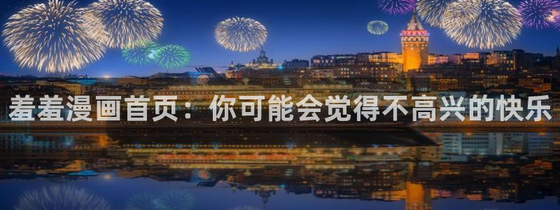 www.成年人羞羞漫画：羞羞漫画首页：你可能会觉得不高兴的快乐