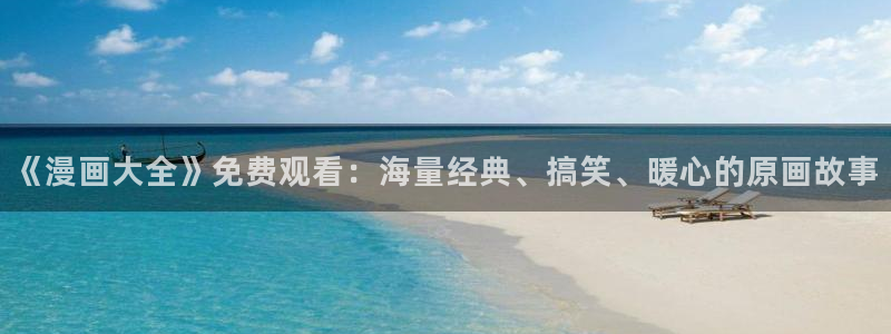纲手漫画羞羞漫画免费：《漫画大全》免费观看：海量经典、搞笑、暖心的原画故事