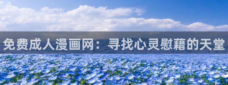 韩漫免费漫画羞羞漫画：免费成人漫画网：寻找心灵慰藉的天堂