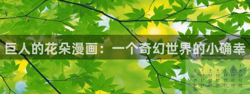 羞羞漫画网入口：巨人的花朵漫画：一个奇幻世界的小确幸