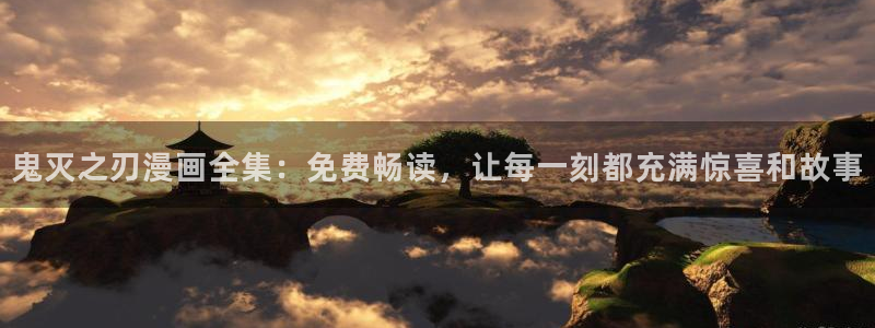 羞羞漫画免费在线观看视频：鬼灭之刃漫画全集：免费畅读，让每一刻都充满惊喜和故事